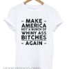 Make america not a bunch of whiny ass bitches again smooth T-shirt