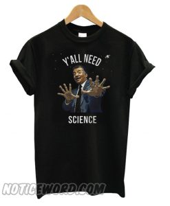 Neil deGrasse Tyson Y’all need Science smooth T shirt