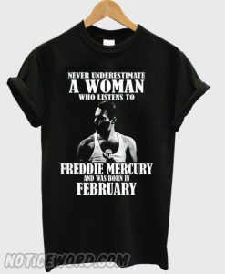 Never Underestimate A Woman Who Listens To Freddie Mercury And Was Born In February smooth T-Shirt