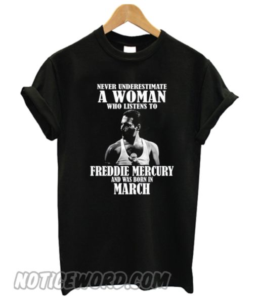 Never Underestimate A Woman Who Listens To Freddie Mercury And Was Born In March smooth T-shirt