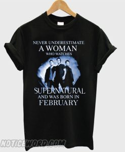Never Underestimate A Woman Who Watches Supernatural And Was Born In February smooth T-shirt
