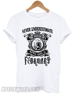 Never underestimate the power of a Woman Born in February smooth T-shirt