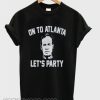 On To Atlanta – Lets Party T-shirt