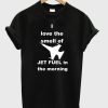 Smell Jet Fuel smooth T shirt