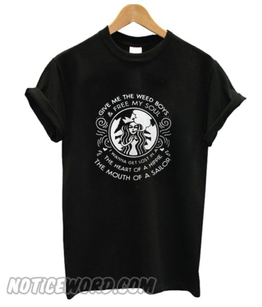 Starbucks give me the weed boys and free my soul T-shirt