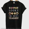 Summer Looks Good On This Teacher T-Shirt