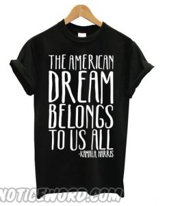 The American Dream Belongs To Us All Kamala Harris smooth T shirt