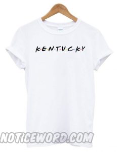 The Friendliest Kentucky smooth T shirt