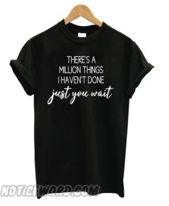 There’s A Million Things I Haven’t Done Just You Wait – Hamilton smooth T shirt