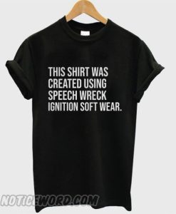 This Shirt Was Created Using Speech Wreck Ignition Soft Wear smooth T-shirt