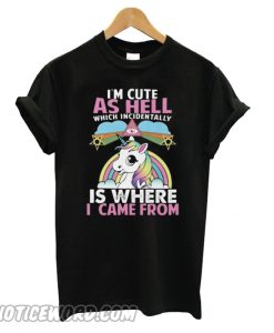 Unicorn I’m Cute As Hell Which Incidentally Is Where I Came From smooth T shirt