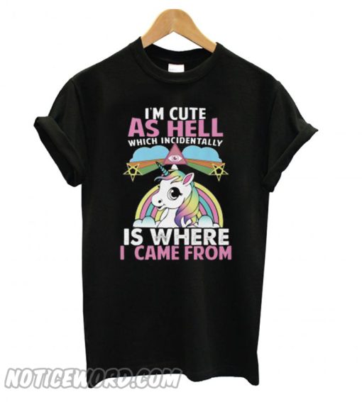 Unicorn I’m Cute As Hell Which Incidentally Is Where I Came From smooth T shirt