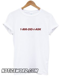 1 800 Did I Ask smooth T-Shirt