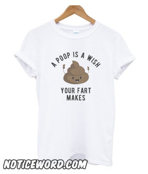 A Poop is a Wish Your Fat Makes smooth T-Shirt