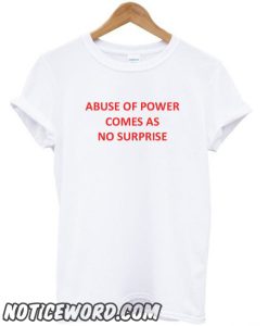 Abuse of Power Comes As No Surprise smooth T-Shirt