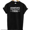 Accountants Know How to Get Fiscal smooth T-Shirt