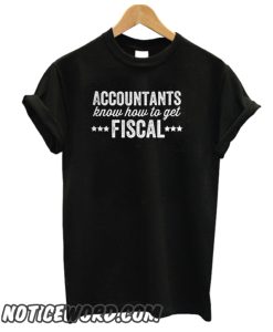 Accountants Know How to Get Fiscal smooth T-Shirt