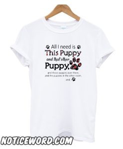 All I need is this Puppy and that other puppy and those Trending smooth T-shirt