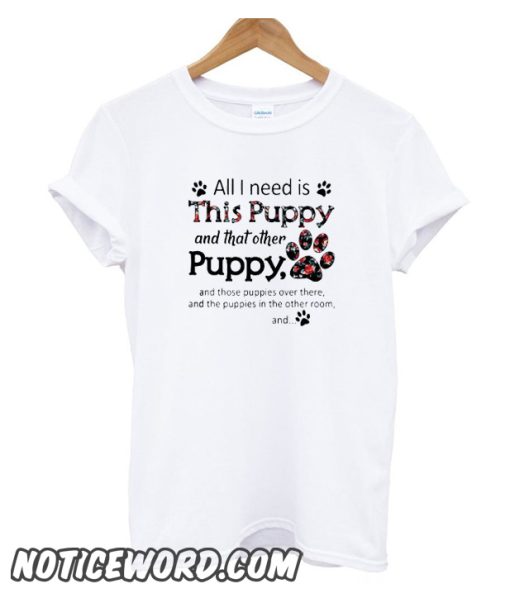 All I need is this Puppy and that other puppy and those Trending smooth T-shirt