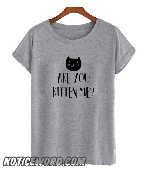 Are You Kitten Me smooth T Shirt