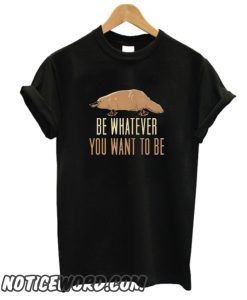 Be Whatever You Want To Be smooth T-Shirt