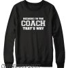 Because I'm The Coach Thats Why smooth Sweatshirt