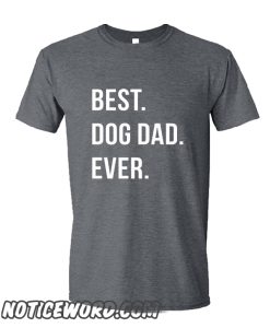 Best Dog Dad Ever smooth T-Shirt