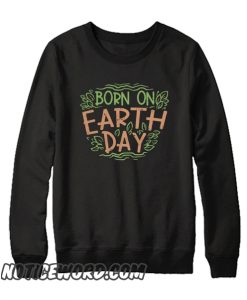 Born On earth Day smooth Sweatshirt