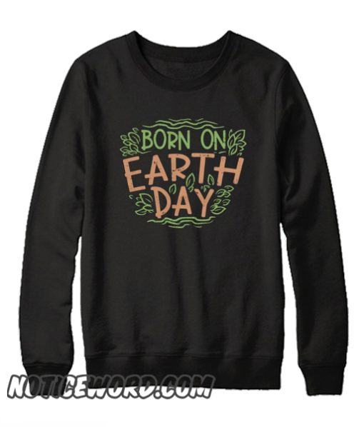 Born On earth Day smooth Sweatshirt