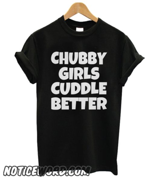 Chubby Girls Cuddle Better Smooth T Shirt