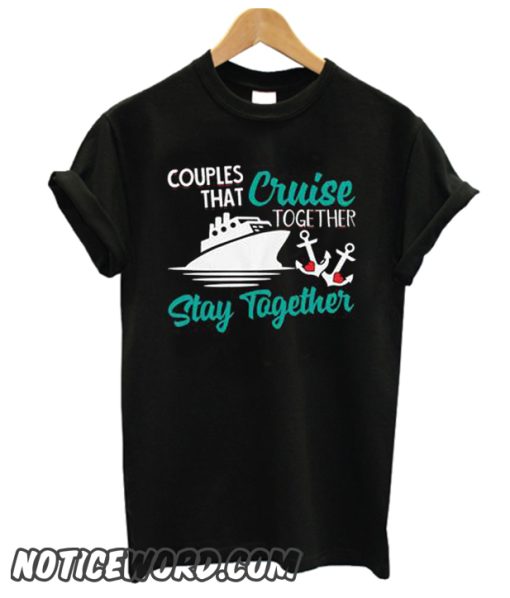 Couples That Cruise Together Stay Together Matching Ship Trip smooth T Shirt