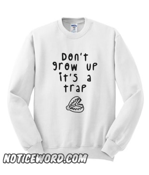 Dont Grow Up Its A Trap smooth Sweatshirt