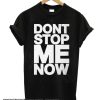 Dont Stop Me Now smooth T Shirt