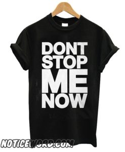 Dont Stop Me Now smooth T Shirt