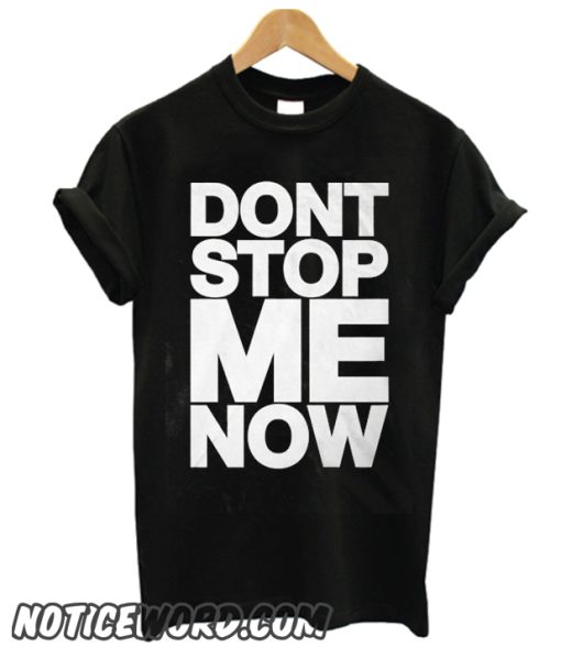 Dont Stop Me Now smooth T Shirt