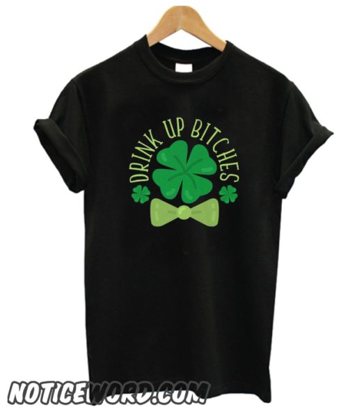 Drink Up Bitches Funny Saint Patrick's Day smooth T-Shirt