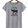 Feed Me and Tell Me Im Pretty smooth T-Shirt