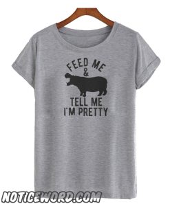 Feed Me and Tell Me Im Pretty smooth T-Shirt