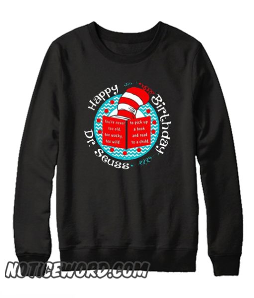 Happy Birthday Dr Seuss You’re Never Too Old smooth Sweatshirt