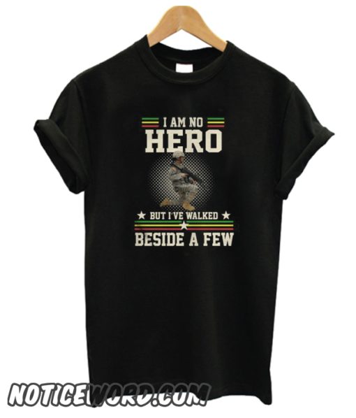 I Am No Hero But I’ve Walked Beside A Few smooth T-Shirt