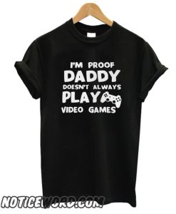 I Am Proof That Daddy Doesn't Always Play Video Games smooth T Shirts