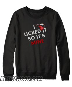 I LICKED IT SO IT'S MINE FUNNY smooth Sweatshirt