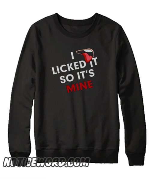 I LICKED IT SO IT'S MINE FUNNY smooth Sweatshirt