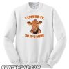 I Licked It – So It’s Mine smooth Sweatshirt