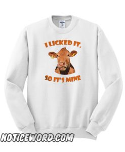 I Licked It – So It’s Mine smooth Sweatshirt