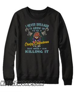 I Never Dreamed I'd Grow Up To Be a Crazy Grandma smooth Sweatshirt