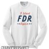 I WANT FDR AGAIN smooth Sweatshirt