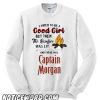 I tried to be a good girl but then the bonfire was lit and there was Captain Morgan smooth Sweatshirt