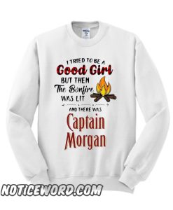 I tried to be a good girl but then the bonfire was lit and there was Captain Morgan smooth Sweatshirt