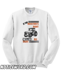 If The Moisture’s Right We’ll Go All Night smooth Sweatshirt